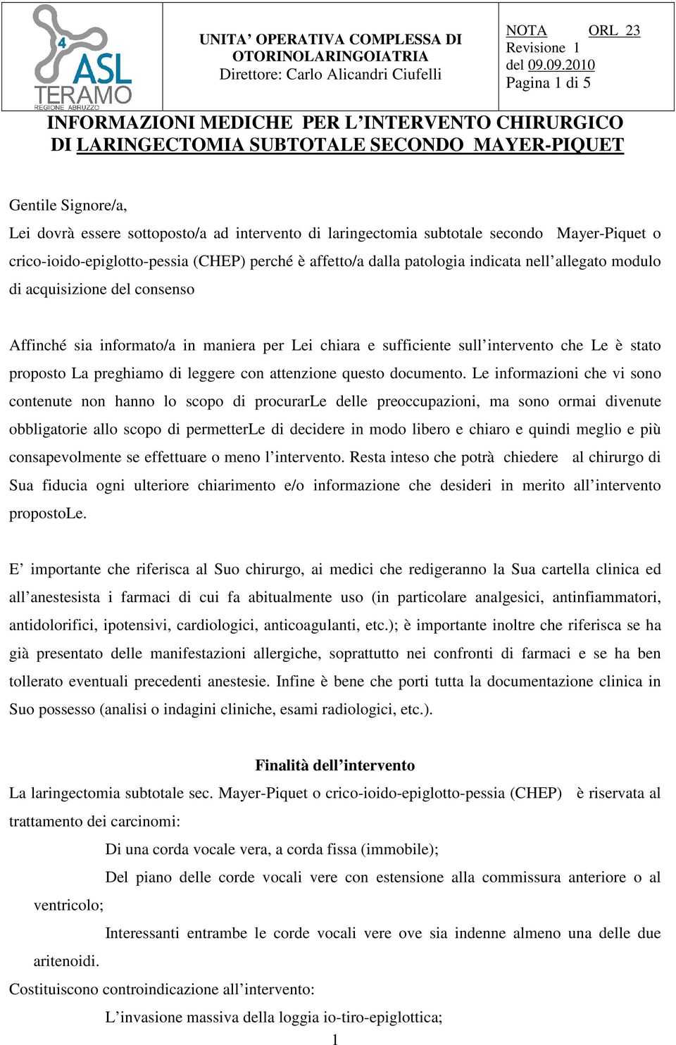 subtotale secondo Mayer-Piquet o crico-ioido-epiglotto-pessia (CHEP) perché è affetto/a dalla patologia indicata nell allegato modulo di acquisizione del consenso Affinché sia informato/a in maniera