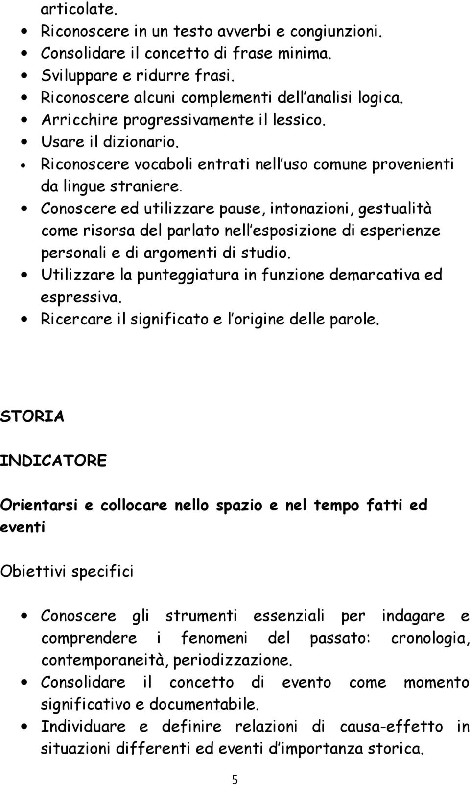 Conoscere ed utilizzare pause, intonazioni, gestualità come risorsa del parlato nell esposizione di esperienze personali e di argomenti di studio.