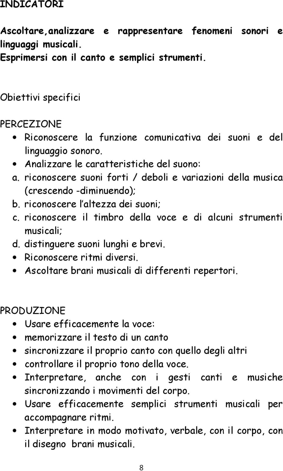 riconoscere suoni forti / deboli e variazioni della musica (crescendo -diminuendo); b. riconoscere l altezza dei suoni; c. riconoscere il timbro della voce e di alcuni strumenti musicali; d.