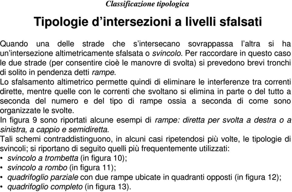 Lo sfalsamento altimetrico permette quindi di eliminare le interferenze tra correnti dirette, mentre quelle con le correnti che svoltano si elimina in parte o del tutto a seconda del numero e del