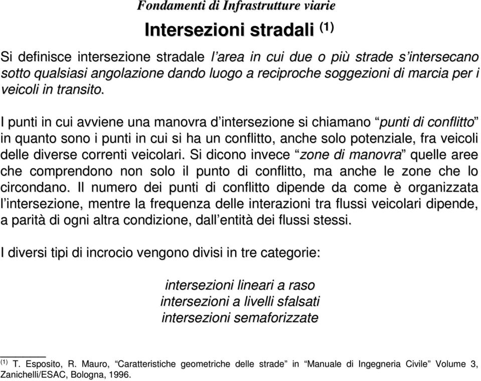 I punti in cui avviene una manovra d intersezione d si chiamano punti di conflitto in quanto sono i punti in cui si ha un conflitto, anche solo potenziale, fra veicoli delle diverse correnti