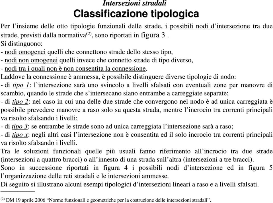 Si distinguono: - nodi omogenei quelli che connettono strade dello stesso tipo, - nodi non omogenei quelli invece che connetto strade di tipo diverso, - nodi tra i quali non è non consentita la