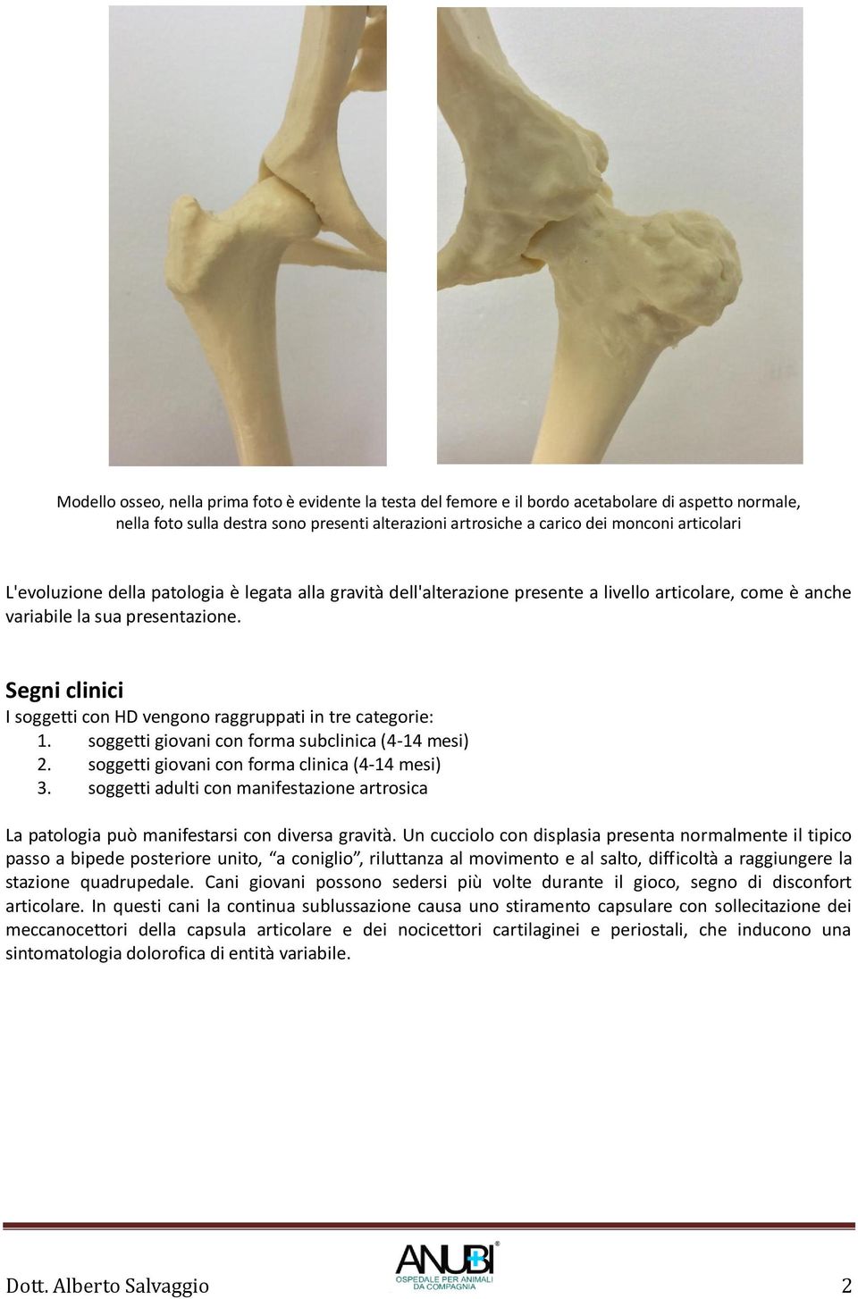 Segni clinici I soggetti con HD vengono raggruppati in tre categorie: 1. soggetti giovani con forma subclinica (4-14 mesi) 2. soggetti giovani con forma clinica (4-14 mesi) 3.