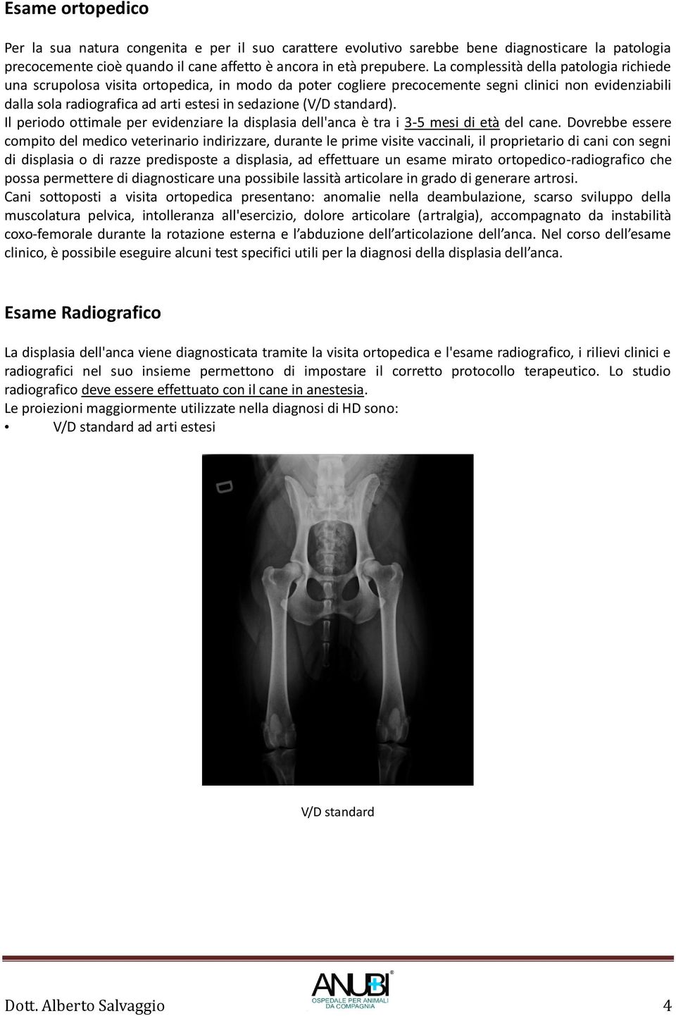 (V/D standard). Il periodo ottimale per evidenziare la displasia dell'anca è tra i 3-5 mesi di età del cane.