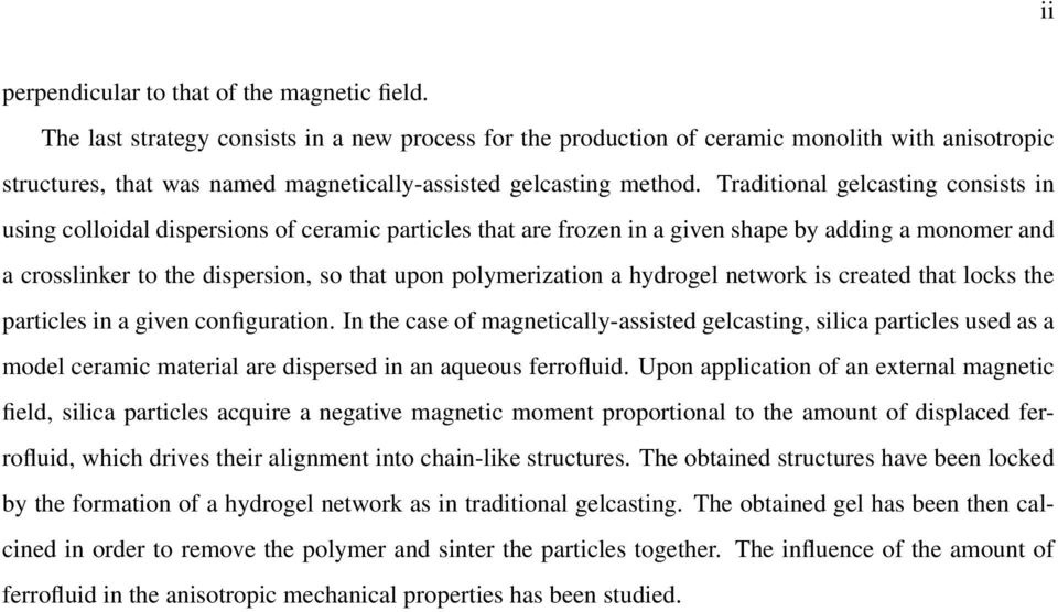 Traditional gelcasting consists in using colloidal dispersions of ceramic particles that are frozen in a given shape by adding a monomer and a crosslinker to the dispersion, so that upon