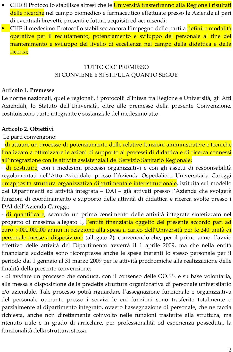 del personale al fine del mantenimento e sviluppo del livello di eccellenza nel campo della didattica e della ricerca; TUTTO CIO PREMESSO SI CONVIENE E SI STIPULA QUANTO SEGUE Articolo 1.