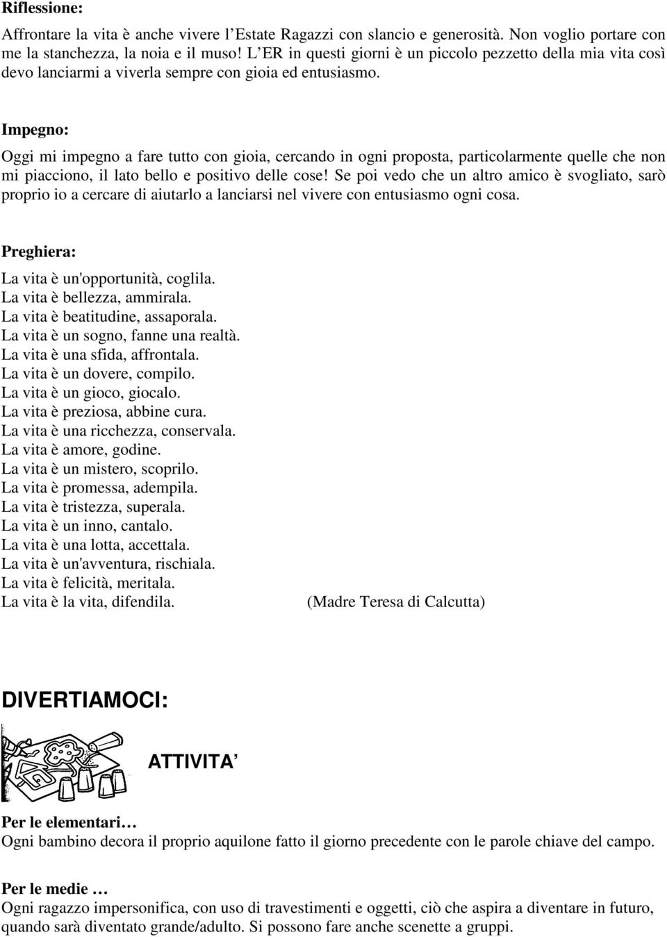 Impegno: Oggi mi impegno a fare tutto con gioia, cercando in ogni proposta, particolarmente quelle che non mi piacciono, il lato bello e positivo delle cose!