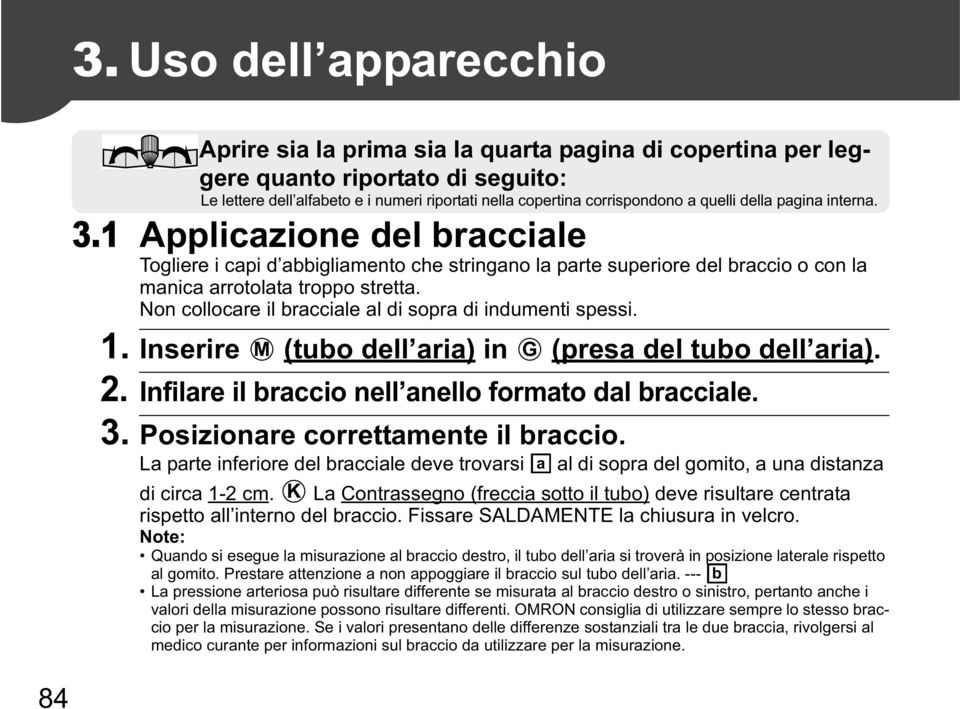 Non collocare il bracciale al di sopra di indumenti spessi. 1. Inserire M (tubo dell aria) in G (presa del tubo dell aria). 2. Infilare il braccio nell anello formato dal bracciale. 3.