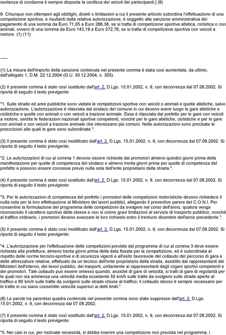 alla sanzione amministrativa del pagamento di una somma da Euro 71,05 a Euro 286,38, se si tratta di competizione sportiva atletica, ciclistica o con animali, ovvero di una somma da Euro 143,19 a