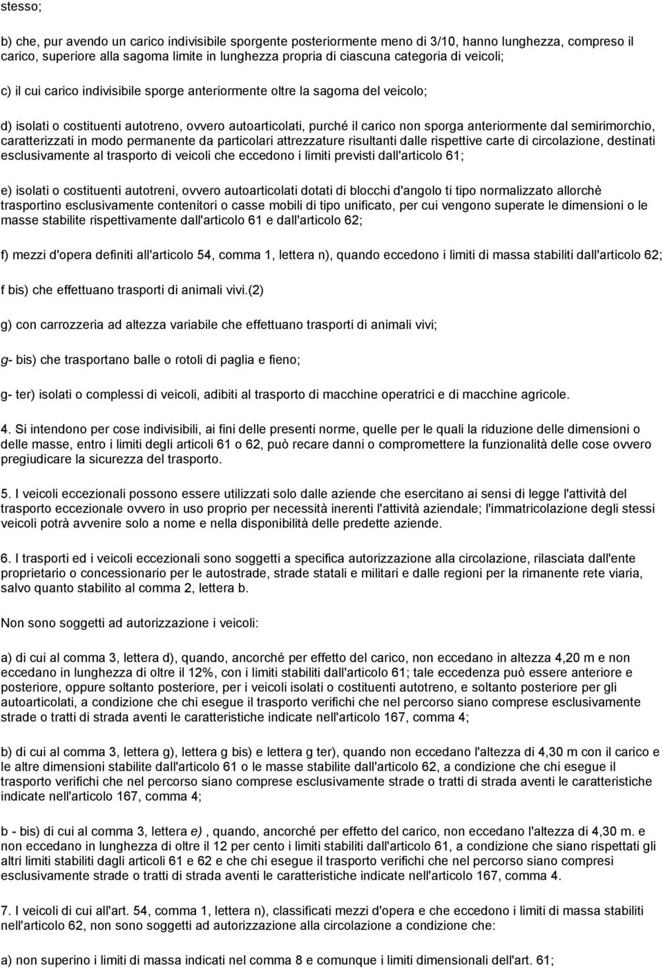 semirimorchio, caratterizzati in modo permanente da particolari attrezzature risultanti dalle rispettive carte di circolazione, destinati esclusivamente al trasporto di veicoli che eccedono i limiti