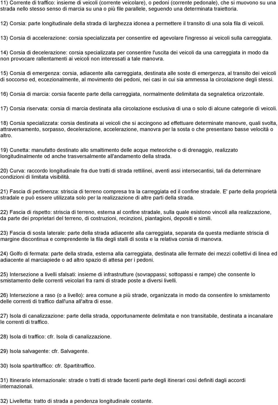 13) Corsia di accelerazione: corsia specializzata per consentire ed agevolare l'ingresso ai veicoli sulla carreggiata.