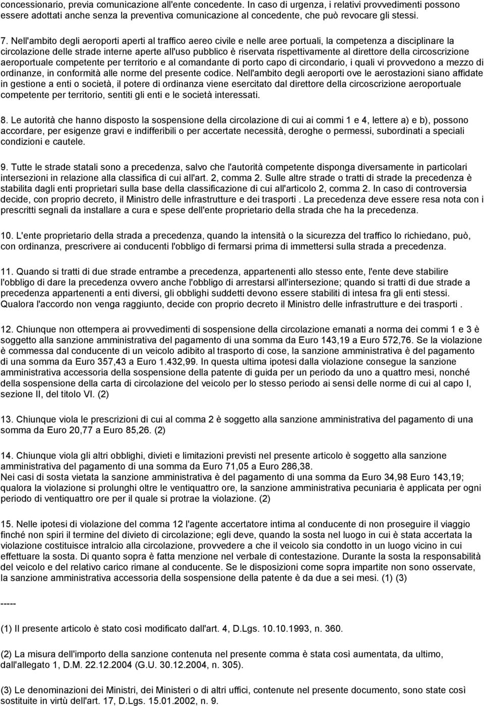 Nell'ambito degli aeroporti aperti al traffico aereo civile e nelle aree portuali, la competenza a disciplinare la circolazione delle strade interne aperte all'uso pubblico è riservata