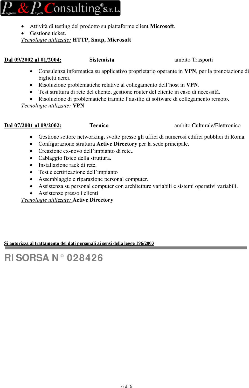 aerei. Risoluzione problematiche relative al collegamento dell host in VPN. Test struttura di rete del cliente, gestione router del cliente in caso di necessità.