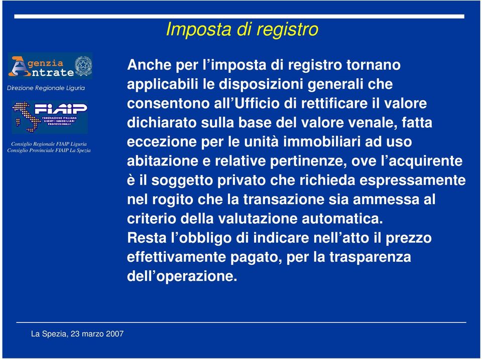 relative pertinenze, ove l acquirente è il soggetto privato che richieda espressamente nel rogito che la transazione sia ammessa al