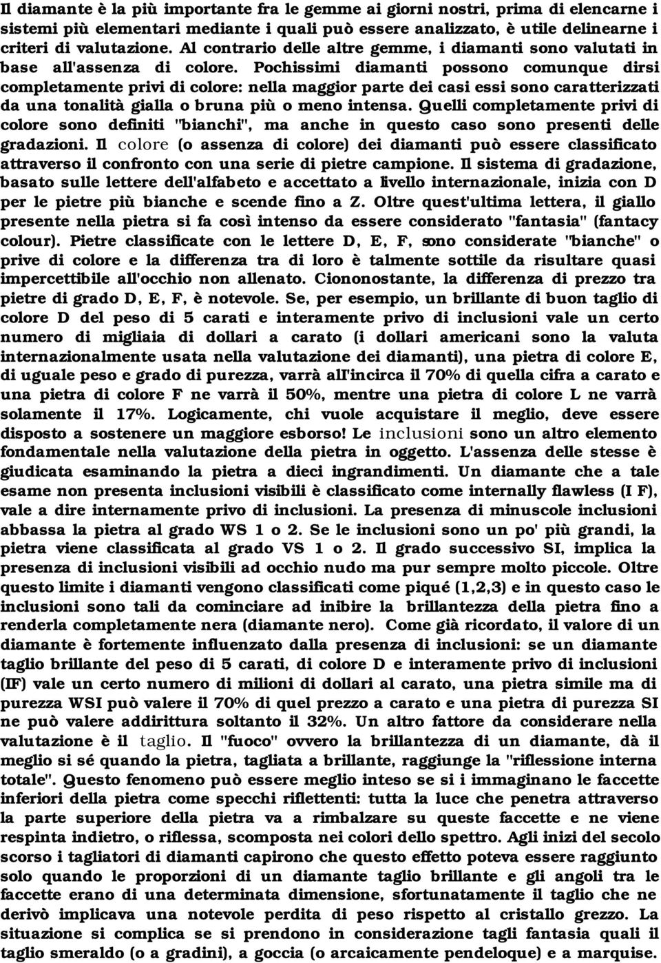 Pochissimi diamanti possono comunque dirsi completamente privi di colore: nella maggior parte dei casi essi sono caratterizzati da una tonalità gialla o bruna più o meno intensa.