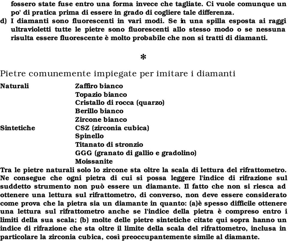 * Pietre comunemente impiegate per imitare i diamanti Naturali Sintetiche Zaffiro bianco Topazio bianco Cristallo di rocca (quarzo) Berillo bianco Zircone bianco CSZ (zirconia cubica) Spinello