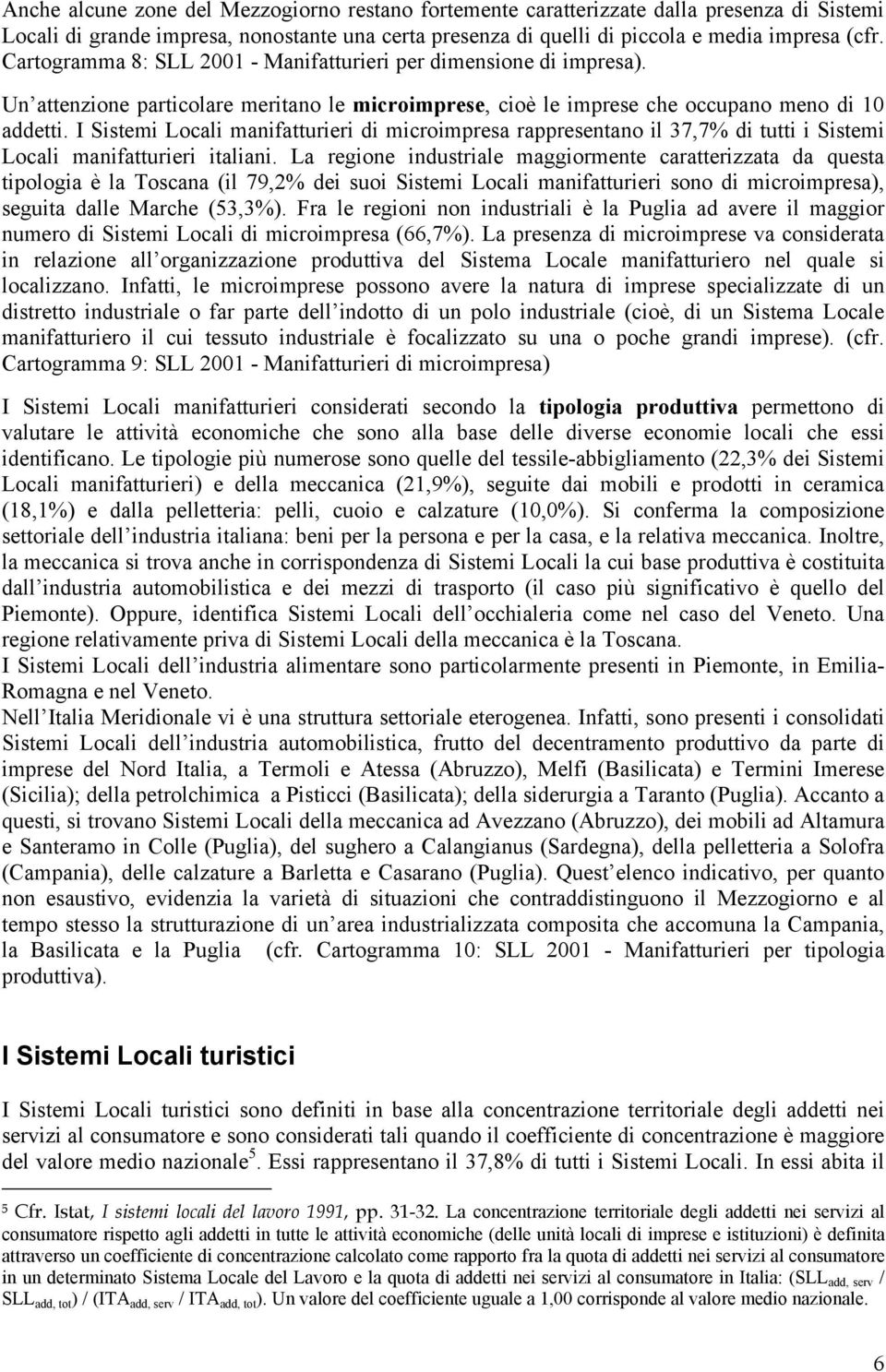 I Sistemi Locali manifatturieri di microimpresa rappresentano il 37,7% di tutti i Sistemi Locali manifatturieri italiani.