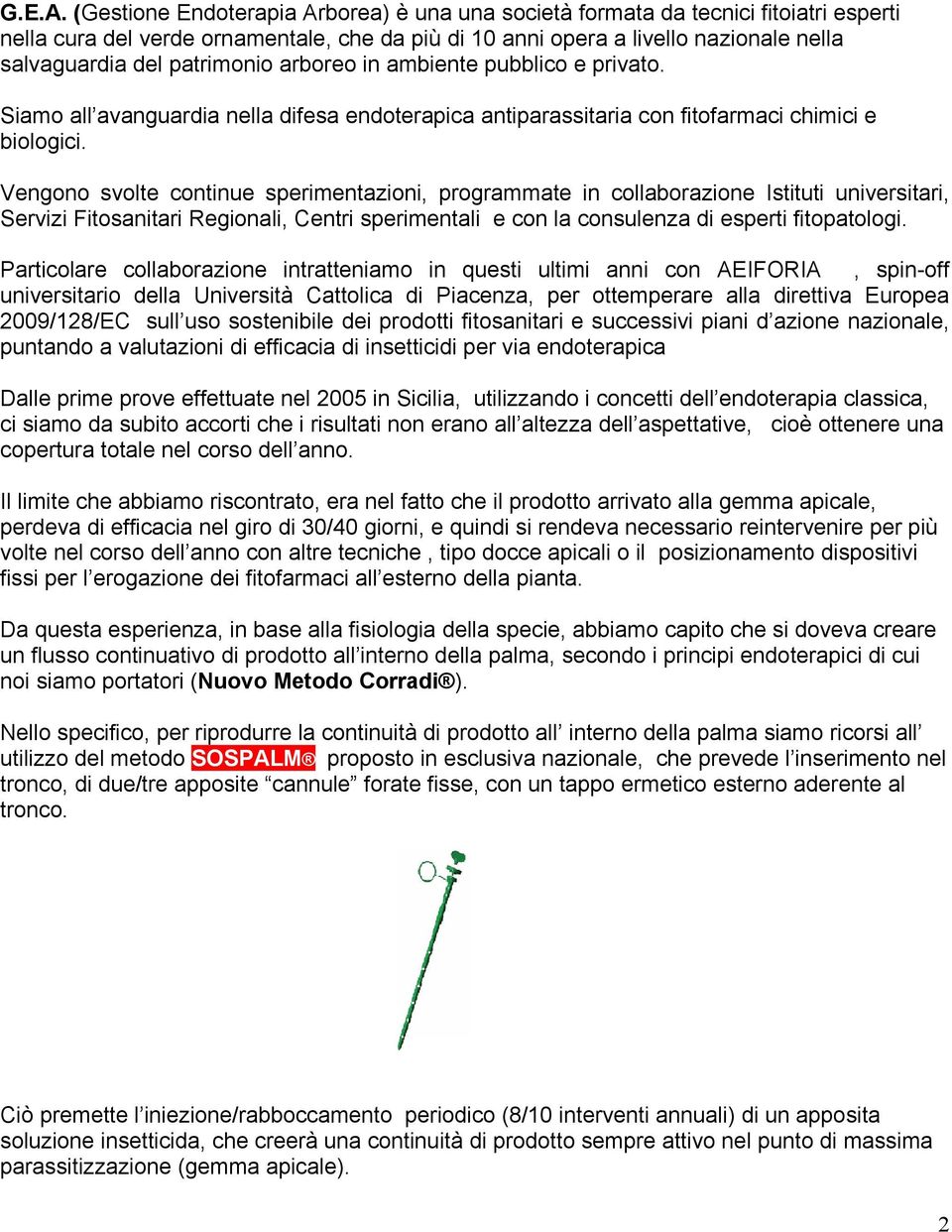 patrimonio arboreo in ambiente pubblico e privato. Siamo all avanguardia nella difesa endoterapica antiparassitaria con fitofarmaci chimici e biologici.