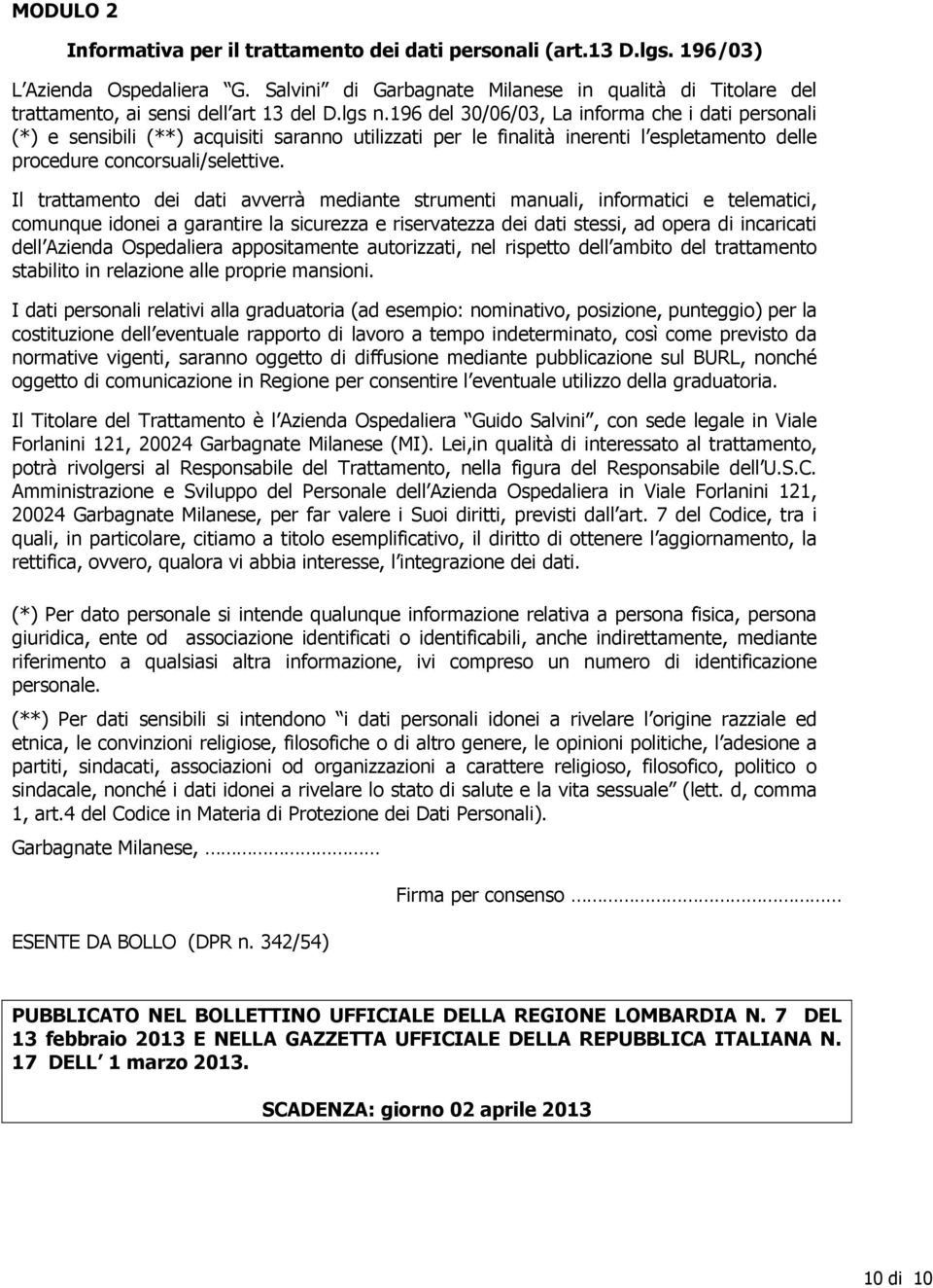 196 del 30/06/03, La informa che i dati personali (*) e sensibili (**) acquisiti saranno utilizzati per le finalità inerenti l espletamento delle procedure concorsuali/selettive.