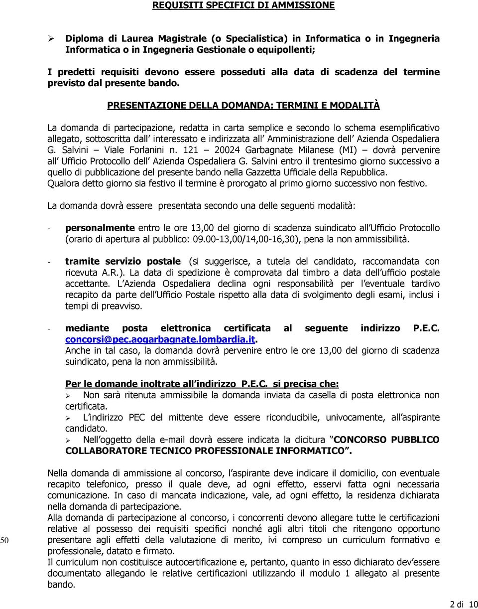 PRESENTAZIONE DELLA DOMANDA: TERMINI E MODALITÀ La domanda di partecipazione, redatta in carta semplice e secondo lo schema esemplificativo allegato, sottoscritta dall interessato e indirizzata all