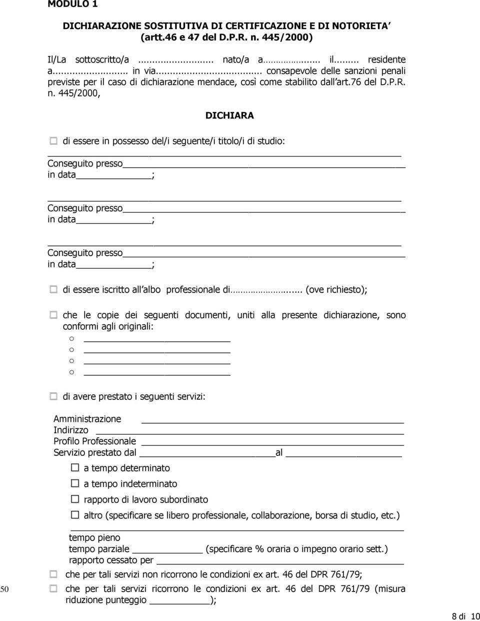 445/2000, DICHIARA di essere in possesso del/i seguente/i titolo/i di studio: Conseguito presso in data ; Conseguito presso in data ; Conseguito presso in data ; di essere iscritto all albo