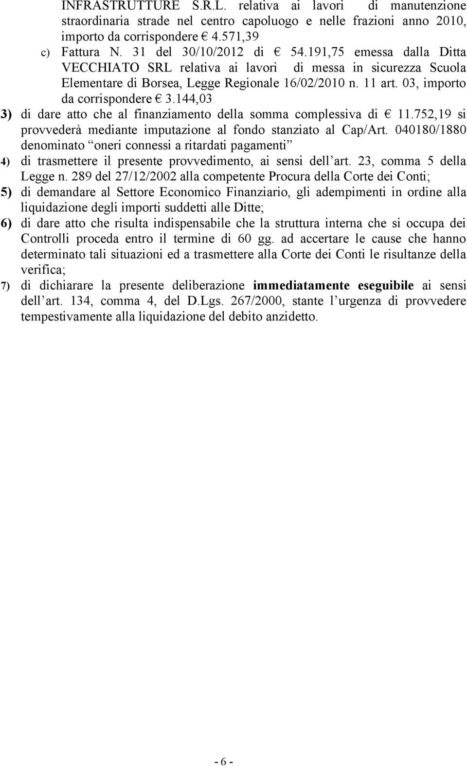 144,03 3) di dare atto che al finanziamento della somma complessiva di 11.752,19 si provvederà mediante imputazione al fondo stanziato al Cap/Art.