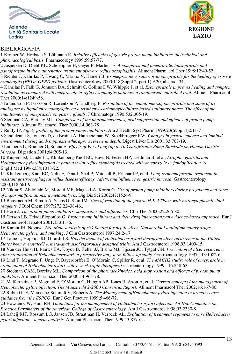 Aliment Pharmacol Ther 1998;12:49-52. 3 Richter J, Kahrilas P, Hwang C, Marino V, Hameli B. Esomeprazole is superior to omeprazole for the healing of erosive esophagitis (EE) in GERD patients.