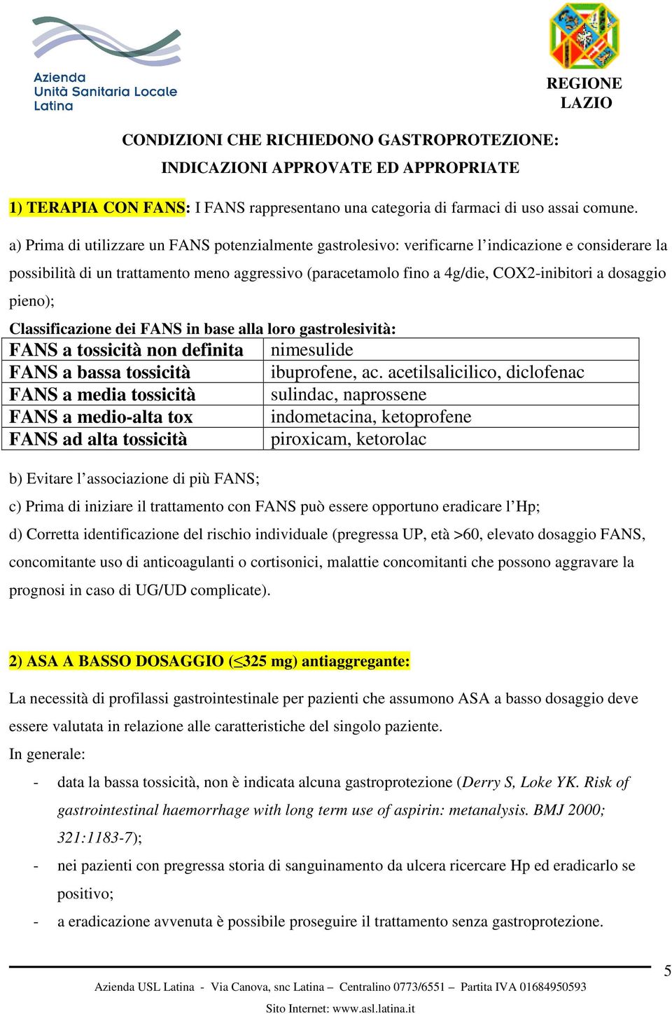 dosaggio pieno); Classificazione dei FANS in base alla loro gastrolesività: FANS a tossicità non definita FANS a bassa tossicità FANS a media tossicità FANS a medio-alta tox FANS ad alta tossicità b)