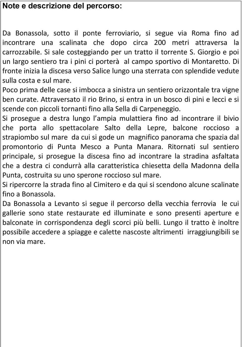 Di fronte inizia la discesa verso Salice lungo una sterrata con splendide vedute sulla costa e sul mare. Poco prima delle case si imbocca a sinistra un sentiero orizzontale tra vigne ben curate.