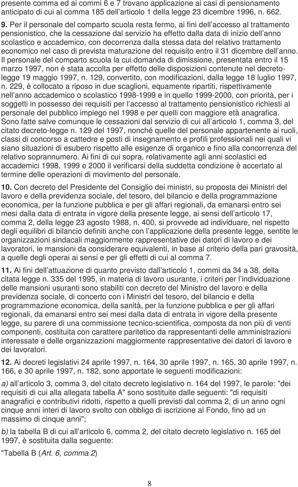 con decorrenza dalla stessa data del relativo trattamento economico nel caso di prevista maturazione del requisito entro il 31 dicembre dell anno.