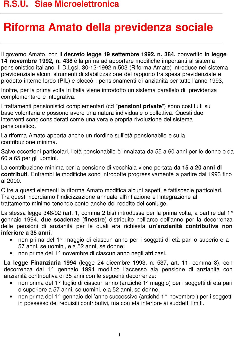 503 (Riforma Amato) introduce nel sistema previdenziale alcuni strumenti di stabilizzazione del rapporto tra spesa previdenziale e prodotto interno lordo (PIL) e bloccò i pensionamenti di anzianità