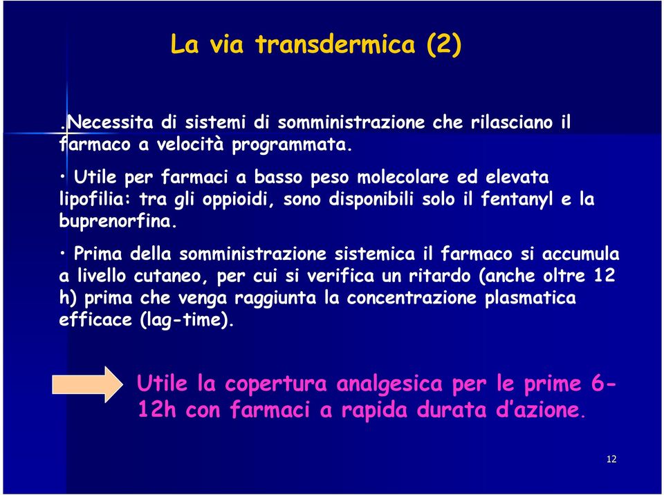 Prima della somministrazione sistemica il farmaco si accumula a livello cutaneo, per cui si verifica un ritardo (anche oltre 12 h) prima