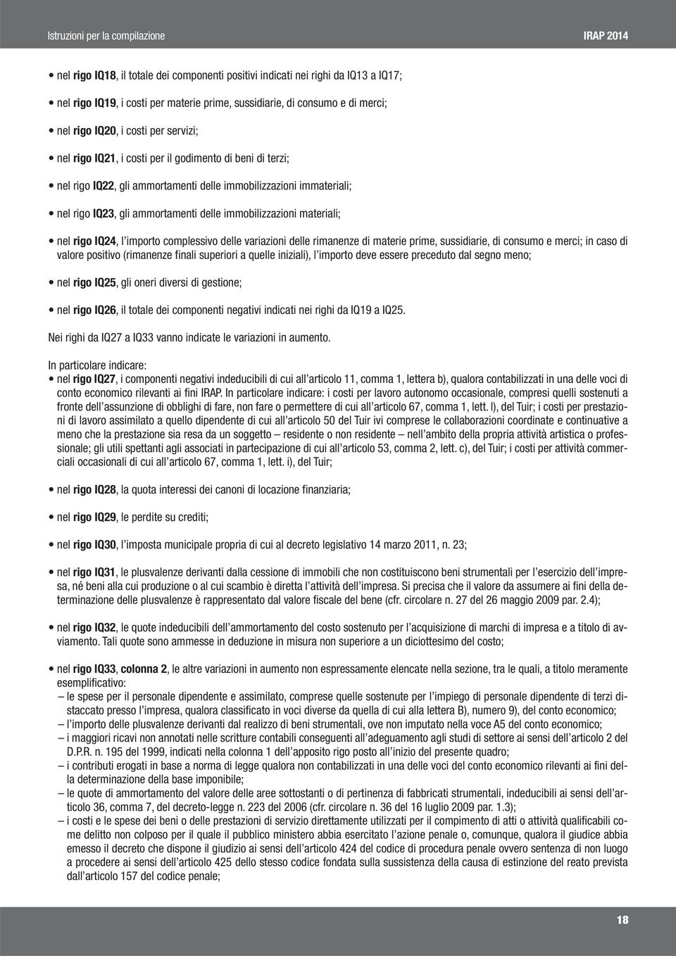 rigo IQ24, l importo complessivo delle variazioni delle rimanenze di materie prime, sussidiarie, di consumo e merci; in caso di valore positivo (rimanenze finali superiori a quelle iniziali), l