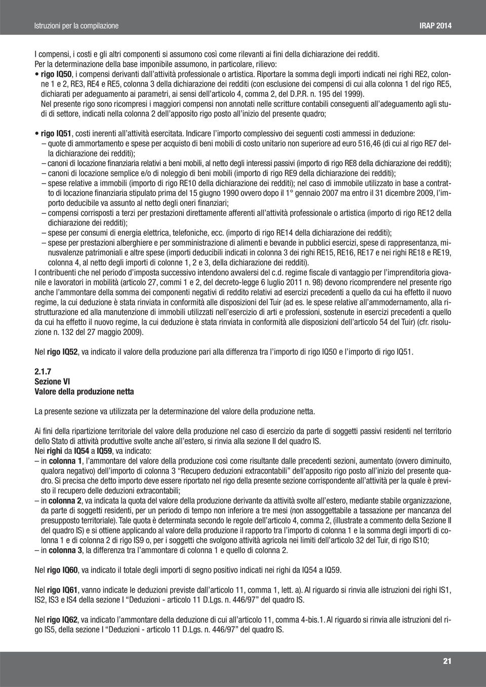 Riportare la somma degli importi indicati nei righi RE2, colonne 1 e 2, RE3, RE4 e RE5, colonna 3 della dichiarazione dei redditi (con esclusione dei compensi di cui alla colonna 1 del rigo RE5,