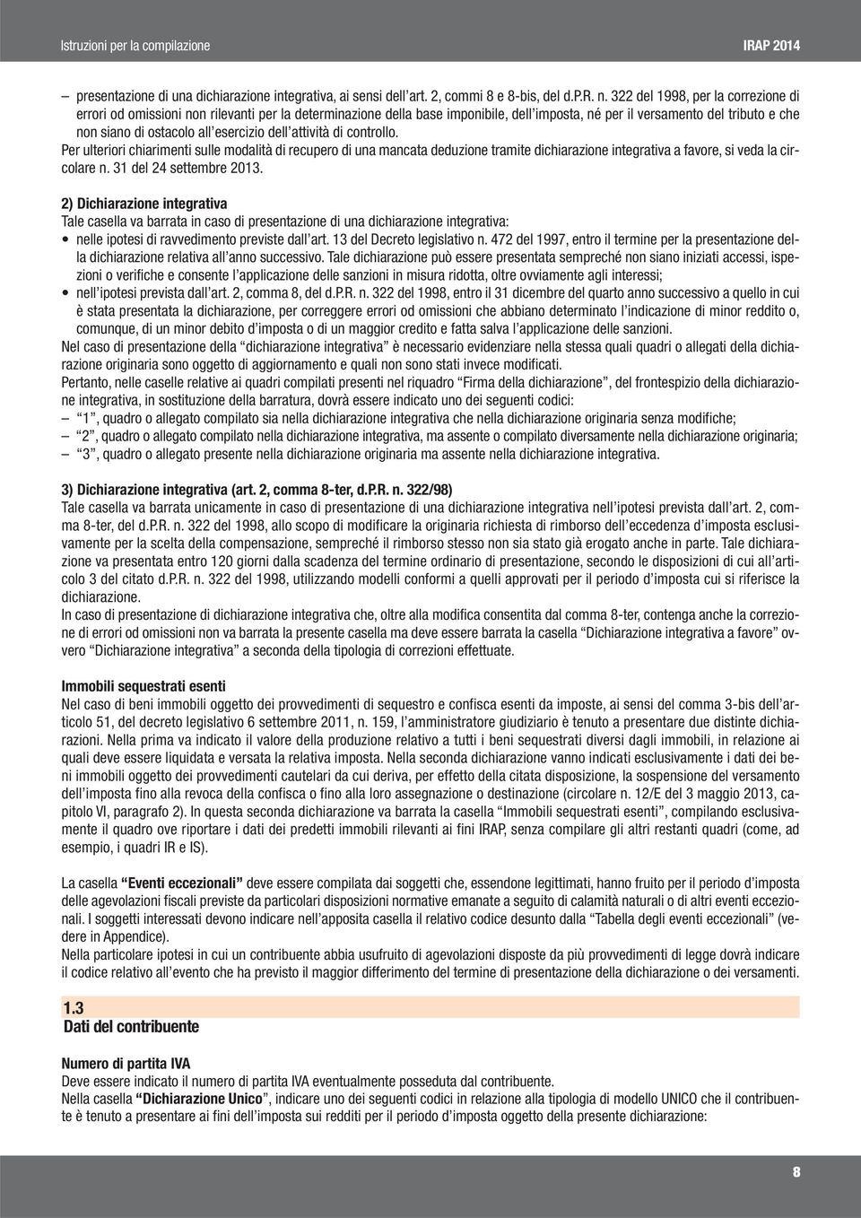 esercizio dell attività di controllo. Per ulteriori chiarimenti sulle modalità di recupero di una mancata deduzione tramite dichiarazione integrativa a favore, si veda la circolare n.