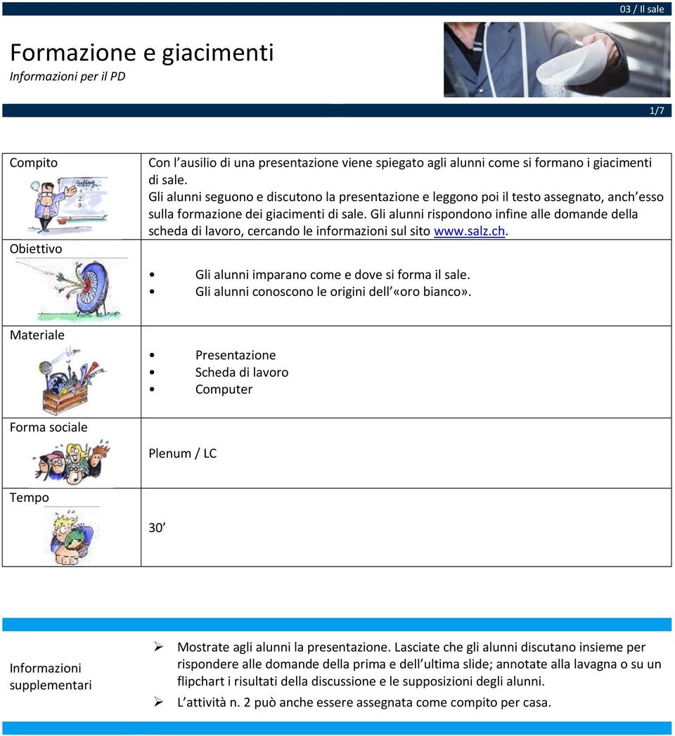 Gli alunni rispondono infine alle domande della scheda di lavoro, cercando le informazioni sul sito www.salz.ch. Gli alunni imparano come e dove si forma il sale.