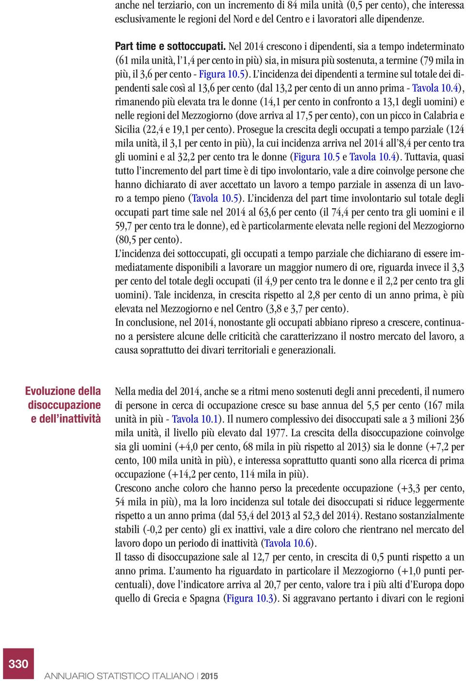 L incidenza dei dipendenti a termine sul totale dei dipendenti sale così al 13,6 per cento (dal 13,2 per cento di un anno prima - Tavola 10.