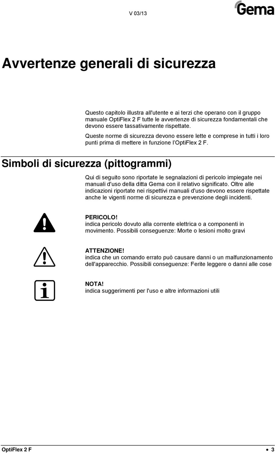 Simboli di sicurezza (pittogrammi) Qui di seguito sono riportate le segnalazioni di pericolo impiegate nei manuali d'uso della ditta Gema con il relativo significato.