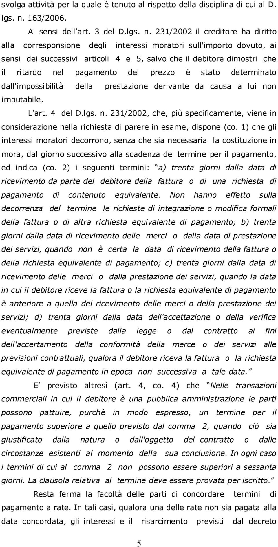 231/2002 il creditore ha diritto alla corresponsione degli interessi moratori sull'importo dovuto, ai sensi dei successivi articoli 4 e 5, salvo che il debitore dimostri che il ritardo nel pagamento