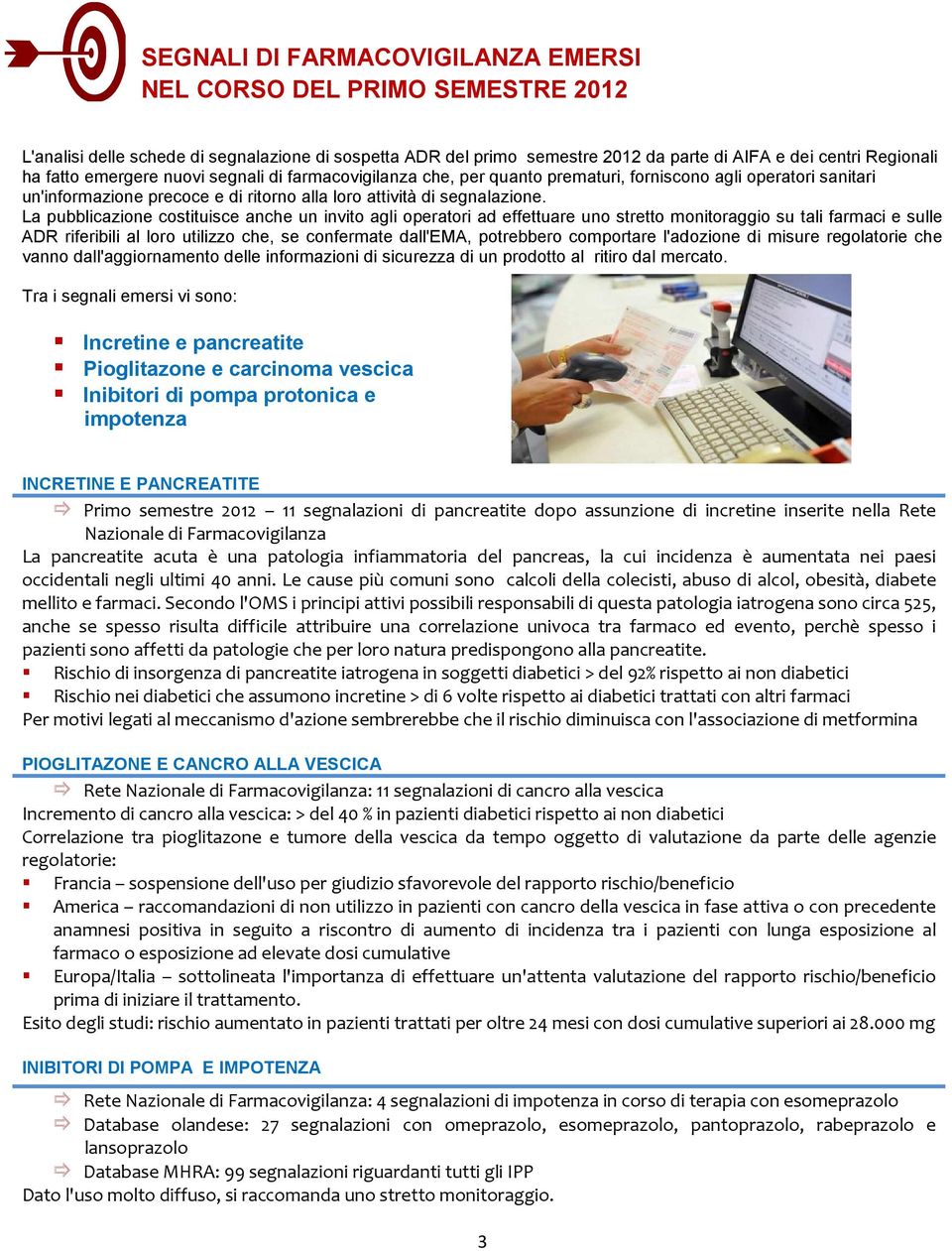 La pubblicazione costituisce anche un invito agli operatori ad effettuare uno stretto monitoraggio su tali farmaci e sulle ADR riferibili al loro utilizzo che, se confermate dall'ema, potrebbero