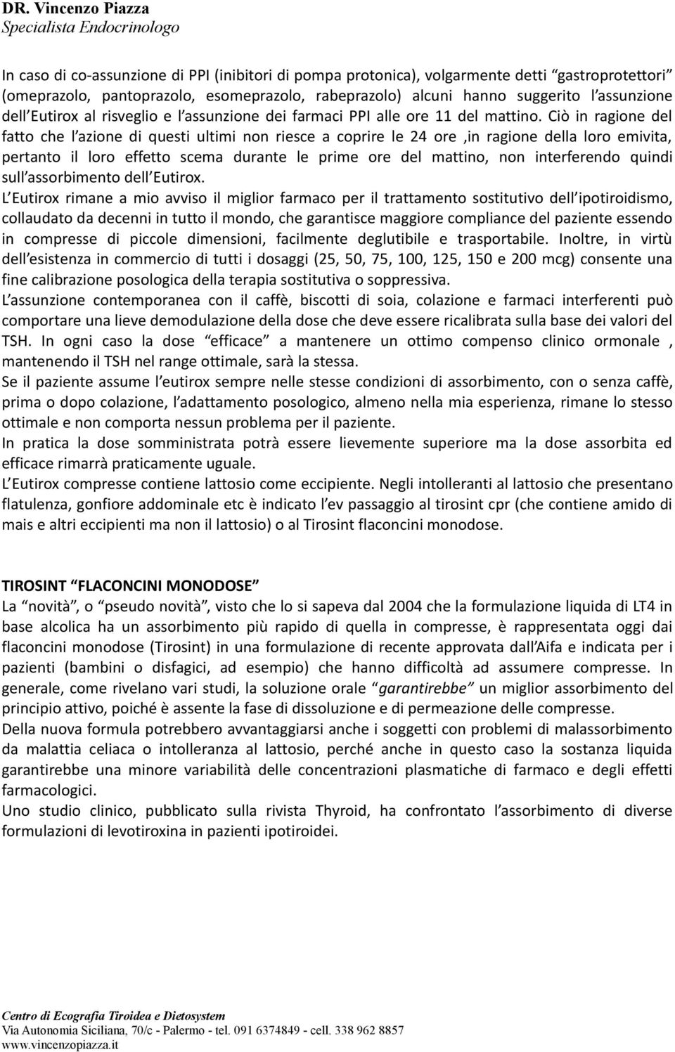 Ciò in ragione del fatto che l azione di questi ultimi non riesce a coprire le 24 ore,in ragione della loro emivita, pertanto il loro effetto scema durante le prime ore del mattino, non interferendo