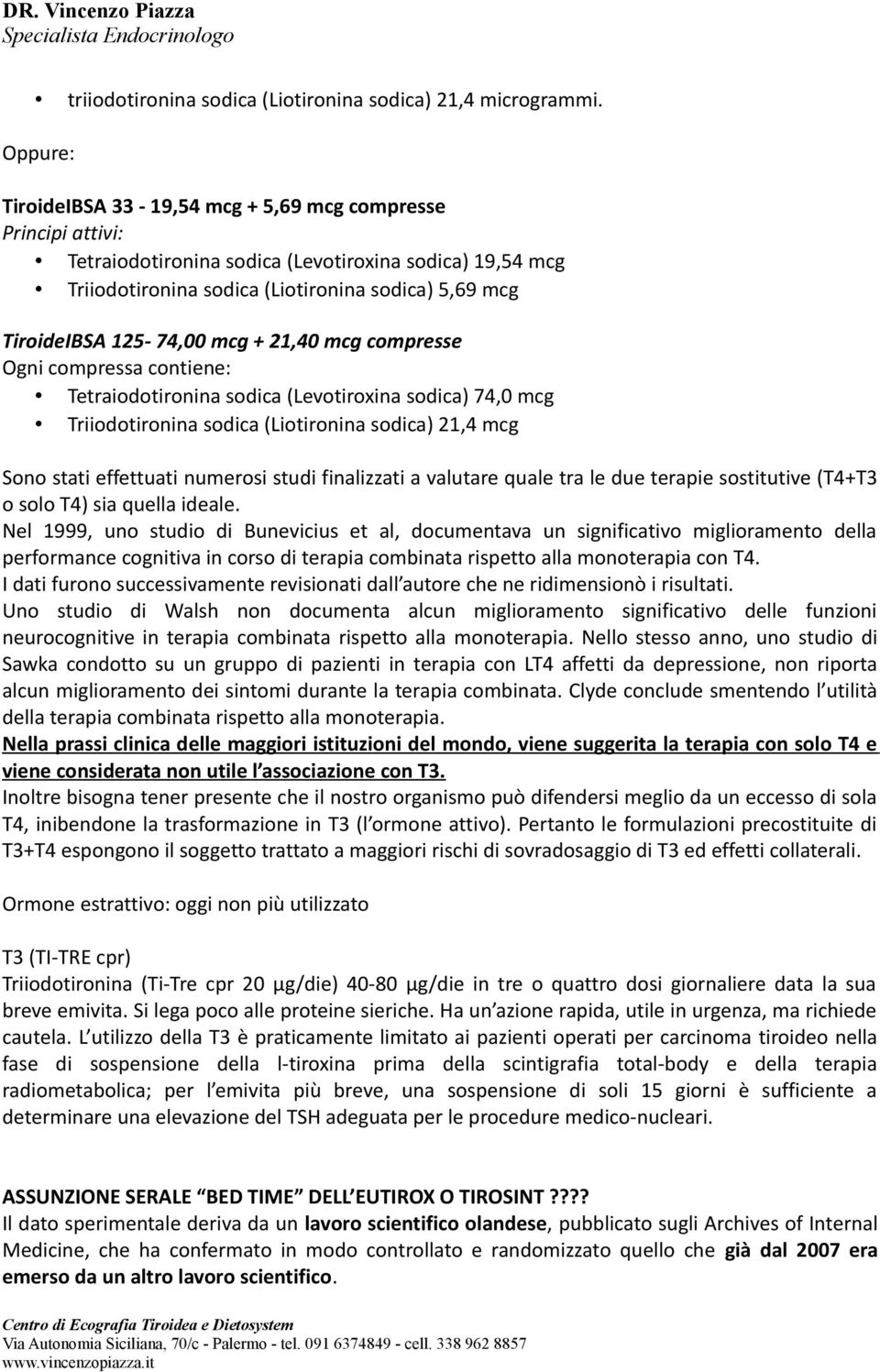 125-74,00 mcg + 21,40 mcg compresse Ogni compressa contiene: Tetraiodotironina sodica (Levotiroxina sodica) 74,0 mcg Triiodotironina sodica (Liotironina sodica) 21,4 mcg Sono stati effettuati