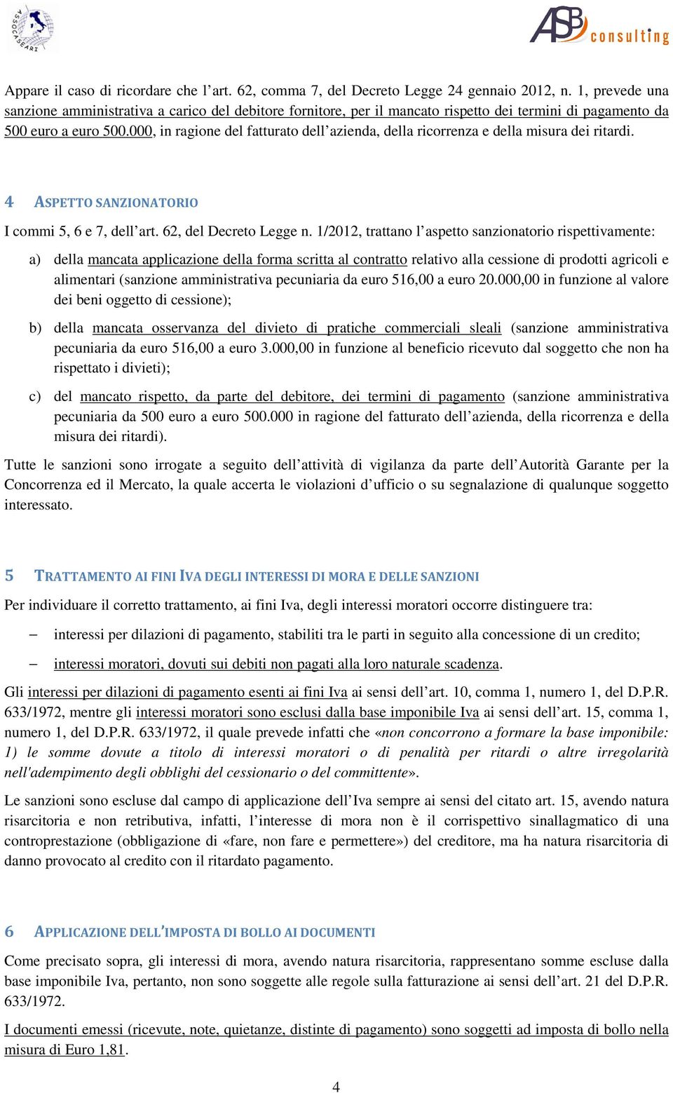 000, in ragione del fatturato dell azienda, della ricorrenza e della misura dei ritardi. 4 ASPETTO SANZIONATORIO I commi 5, 6 e 7, dell art. 62, del Decreto Legge n.