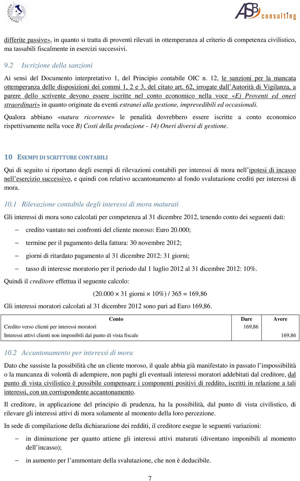 62, irrogate dall Autorità di Vigilanza, a parere dello scrivente devono essere iscritte nel conto economico nella voce «E) Proventi ed oneri straordinari» in quanto originate da eventi estranei alla