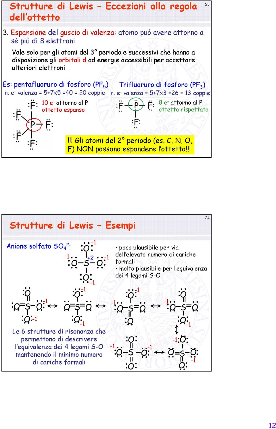 accettare ulteriori elettroni Es: pentafluoruro di fosforo (PF 5 ) n. e - valenza = 5+7x5 =40 = 20 coppie 10 e - attorno al P ottetto espanso Trifluoruro di fosforo (PF 3 ) n.