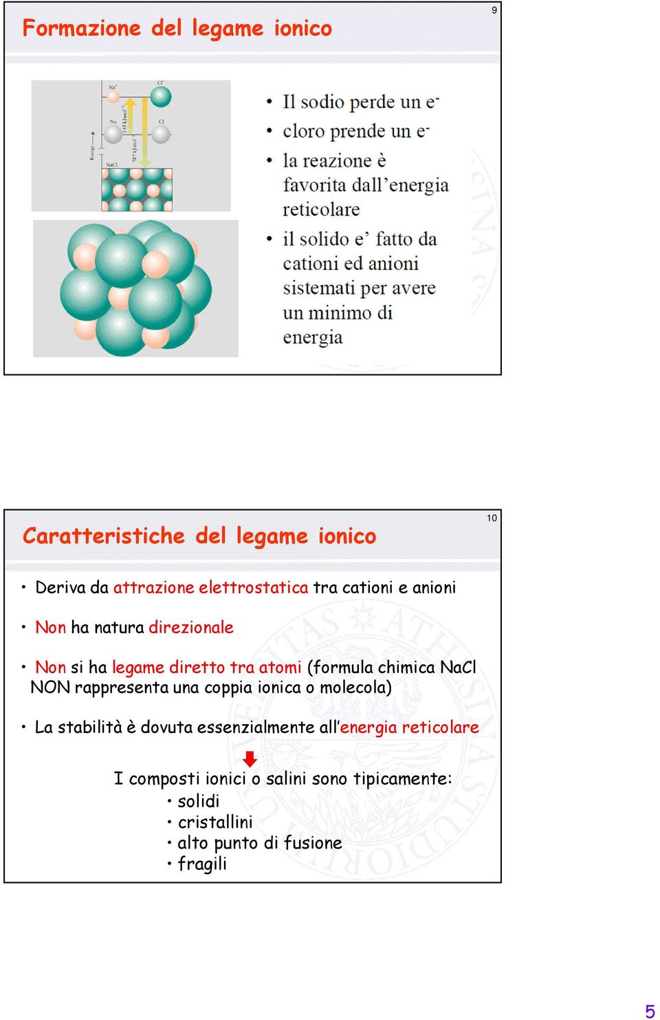 (formula chimica NaCl NN rappresenta una coppia ionica o molecola) La stabilità è dovuta