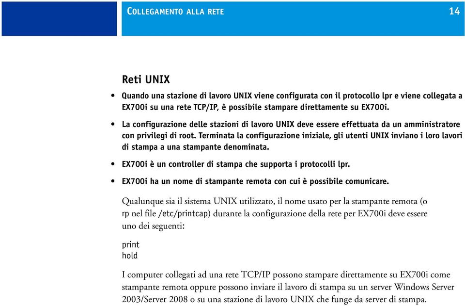 Terminata la configurazione iniziale, gli utenti UNIX inviano i loro lavori di stampa a una stampante denominata. EX700i è un controller di stampa che supporta i protocolli lpr.