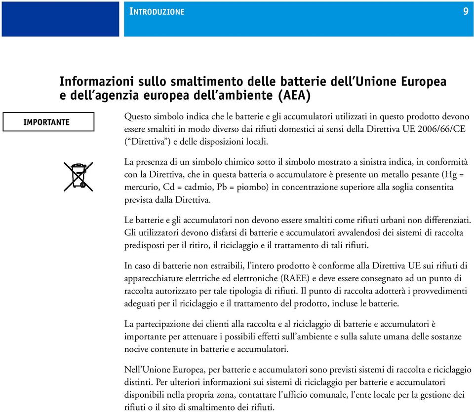 La presenza di un simbolo chimico sotto il simbolo mostrato a sinistra indica, in conformità con la Direttiva, che in questa batteria o accumulatore è presente un metallo pesante (Hg = mercurio, Cd =