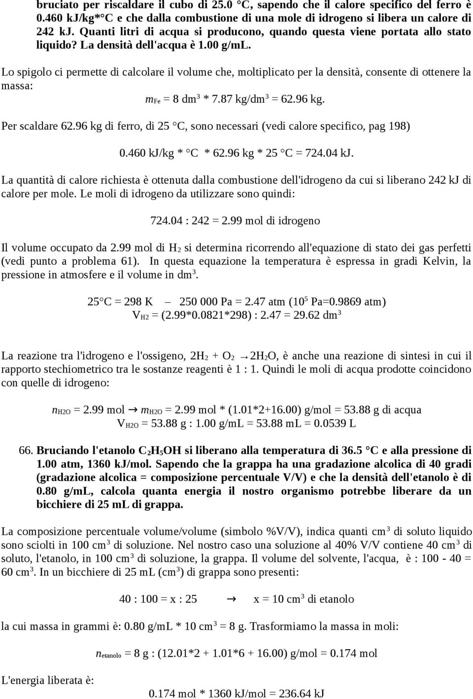 Lo spigolo ci permette di calcolare il volume che, moltiplicato per la densità, consente di ottenere la massa: mfe = 8 dm 3 * 7.87 kg/dm 3 = 62.96 kg. Per scaldare 62.