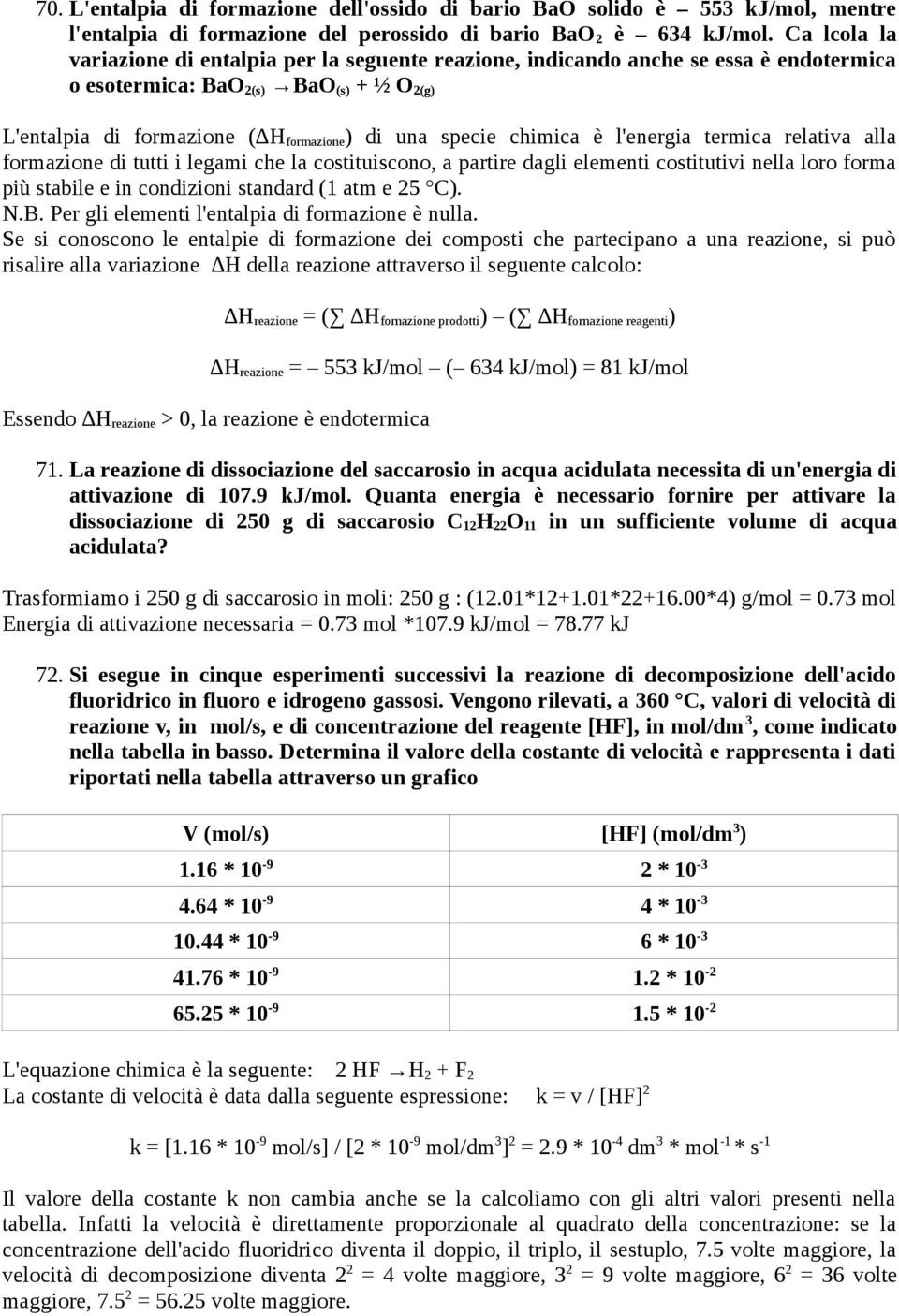 chimica è l'energia termica relativa alla formazione di tutti i legami che la costituiscono, a partire dagli elementi costitutivi nella loro forma più stabile e in condizioni standard (1 atm e 25 C).